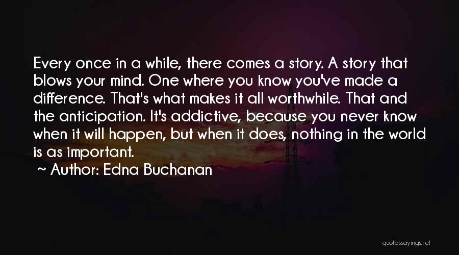 Edna Buchanan Quotes: Every Once In A While, There Comes A Story. A Story That Blows Your Mind. One Where You Know You've