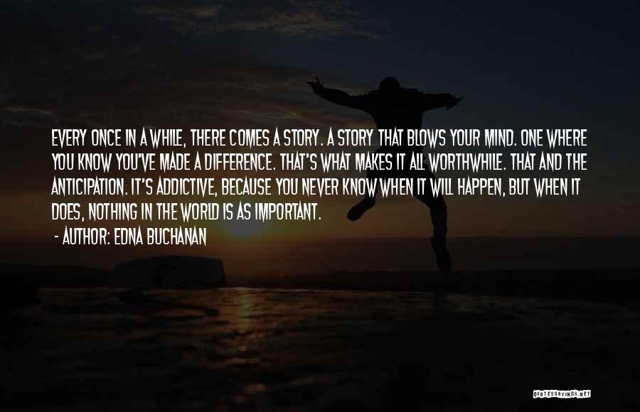 Edna Buchanan Quotes: Every Once In A While, There Comes A Story. A Story That Blows Your Mind. One Where You Know You've