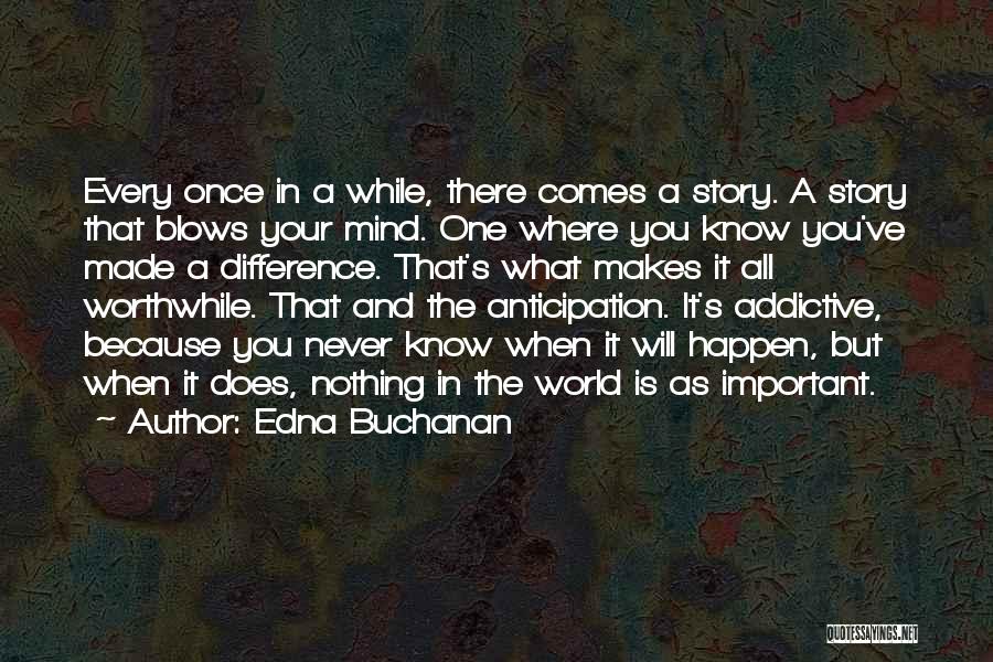 Edna Buchanan Quotes: Every Once In A While, There Comes A Story. A Story That Blows Your Mind. One Where You Know You've