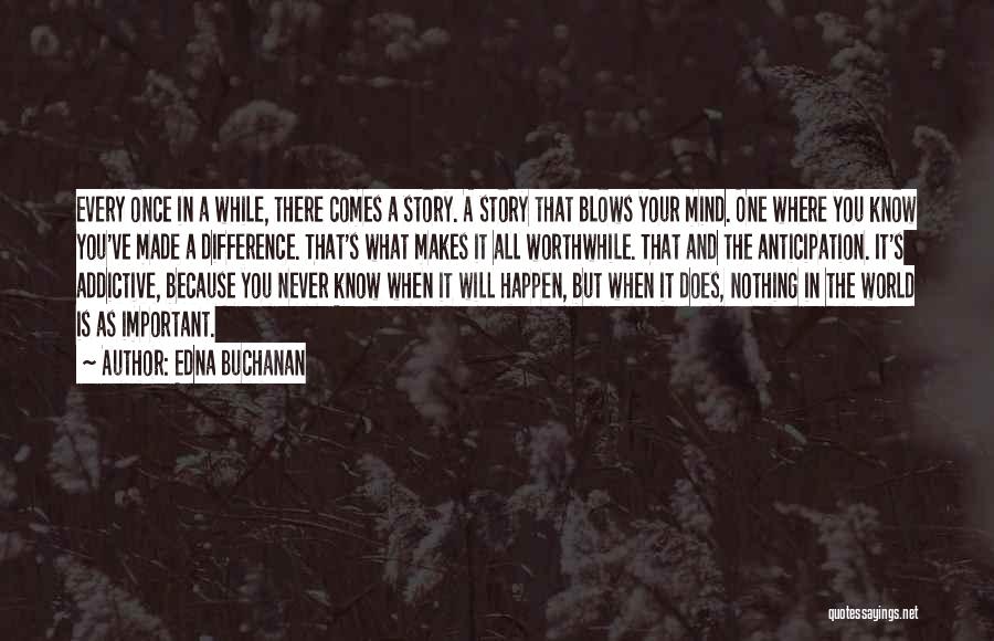 Edna Buchanan Quotes: Every Once In A While, There Comes A Story. A Story That Blows Your Mind. One Where You Know You've