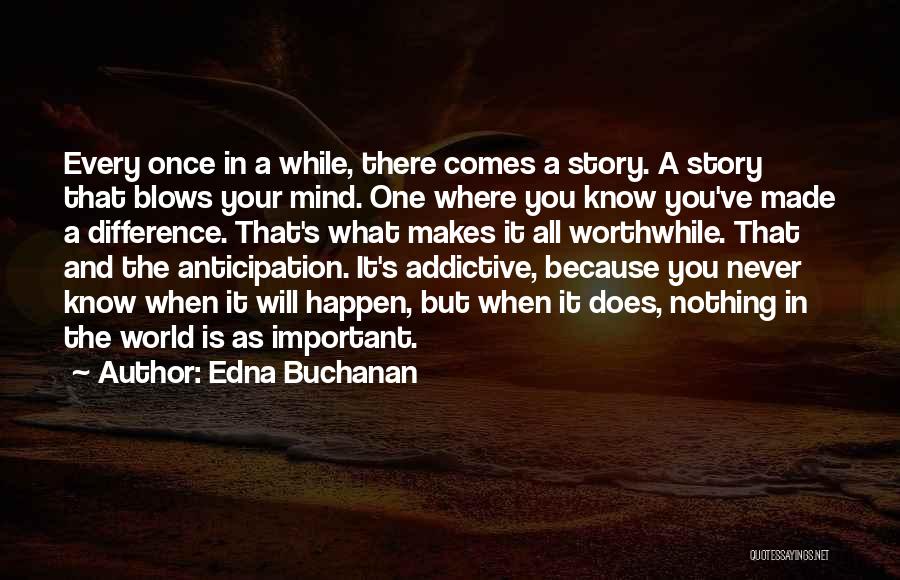 Edna Buchanan Quotes: Every Once In A While, There Comes A Story. A Story That Blows Your Mind. One Where You Know You've