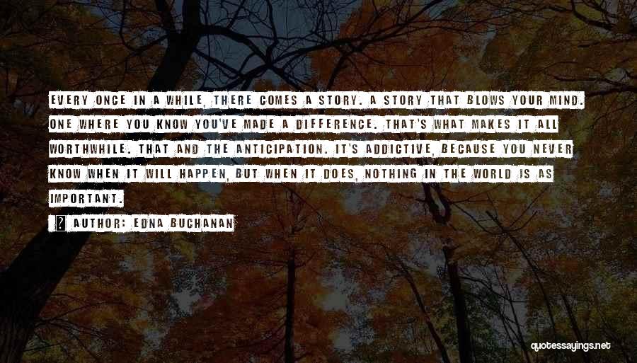 Edna Buchanan Quotes: Every Once In A While, There Comes A Story. A Story That Blows Your Mind. One Where You Know You've