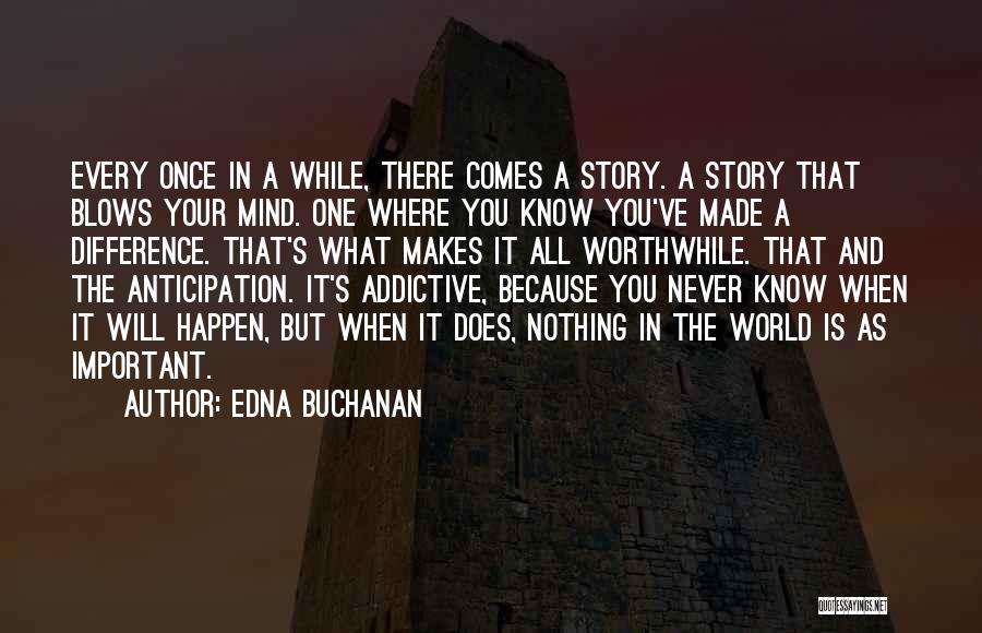 Edna Buchanan Quotes: Every Once In A While, There Comes A Story. A Story That Blows Your Mind. One Where You Know You've