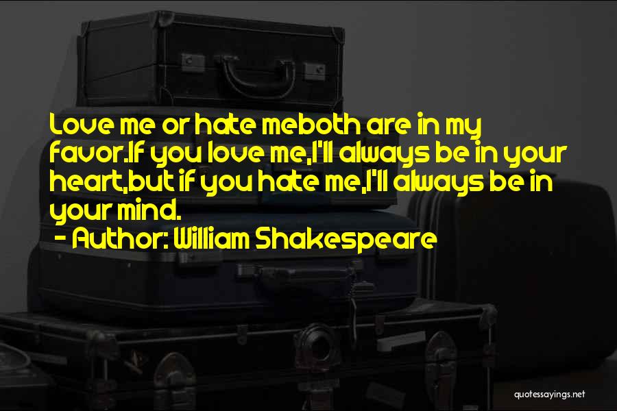 William Shakespeare Quotes: Love Me Or Hate Meboth Are In My Favor.if You Love Me,i'll Always Be In Your Heart,but If You Hate