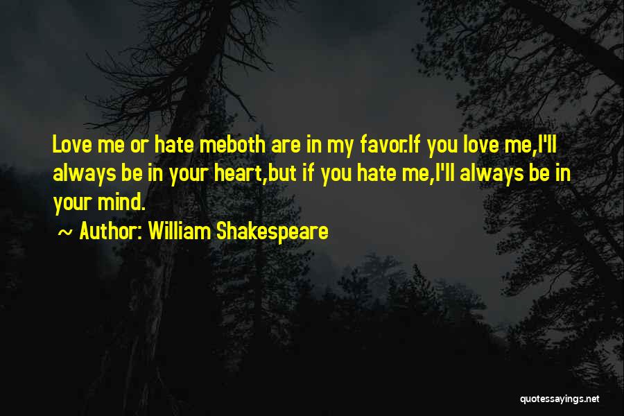 William Shakespeare Quotes: Love Me Or Hate Meboth Are In My Favor.if You Love Me,i'll Always Be In Your Heart,but If You Hate