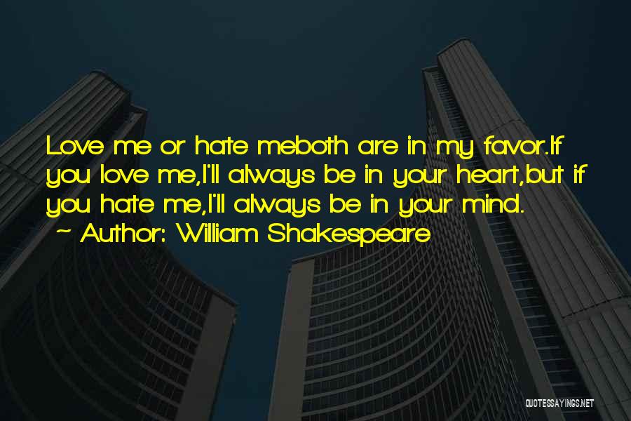 William Shakespeare Quotes: Love Me Or Hate Meboth Are In My Favor.if You Love Me,i'll Always Be In Your Heart,but If You Hate