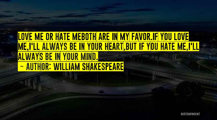 William Shakespeare Quotes: Love Me Or Hate Meboth Are In My Favor.if You Love Me,i'll Always Be In Your Heart,but If You Hate