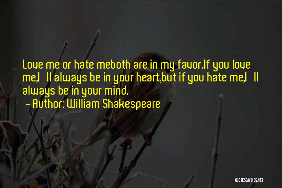 William Shakespeare Quotes: Love Me Or Hate Meboth Are In My Favor.if You Love Me,i'll Always Be In Your Heart,but If You Hate