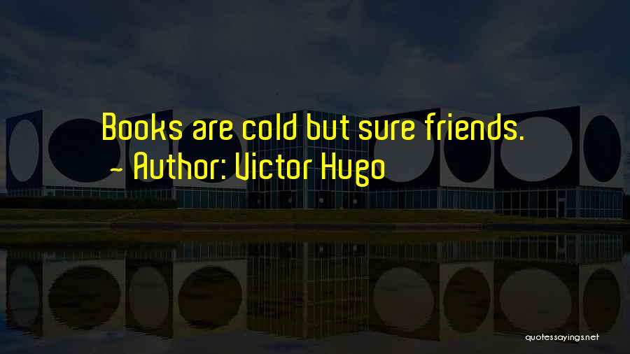 Victor Hugo Quotes: Books Are Cold But Sure Friends.