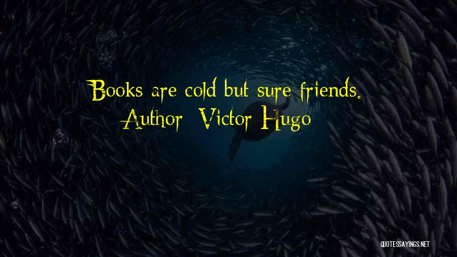 Victor Hugo Quotes: Books Are Cold But Sure Friends.