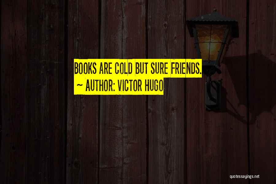 Victor Hugo Quotes: Books Are Cold But Sure Friends.