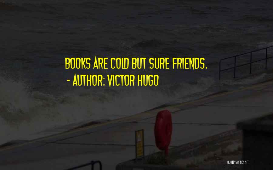 Victor Hugo Quotes: Books Are Cold But Sure Friends.
