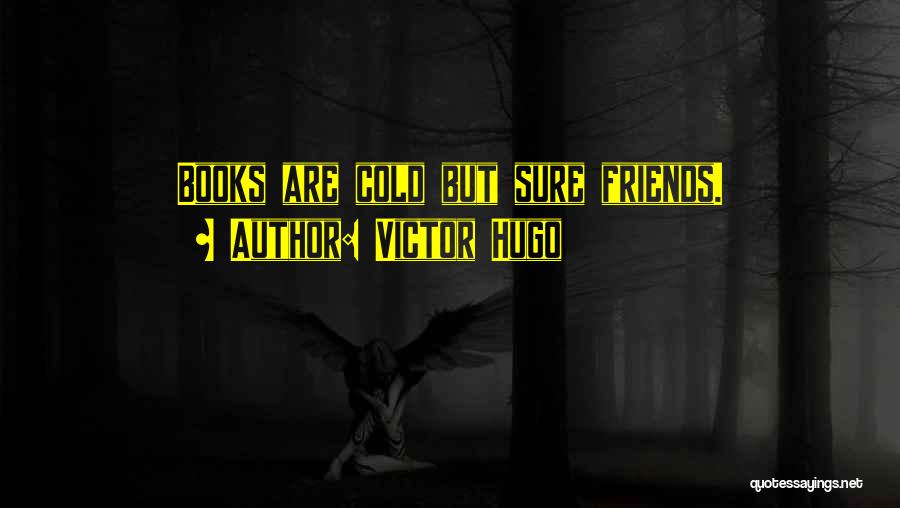 Victor Hugo Quotes: Books Are Cold But Sure Friends.