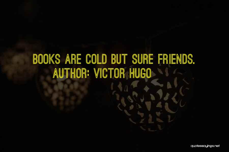 Victor Hugo Quotes: Books Are Cold But Sure Friends.