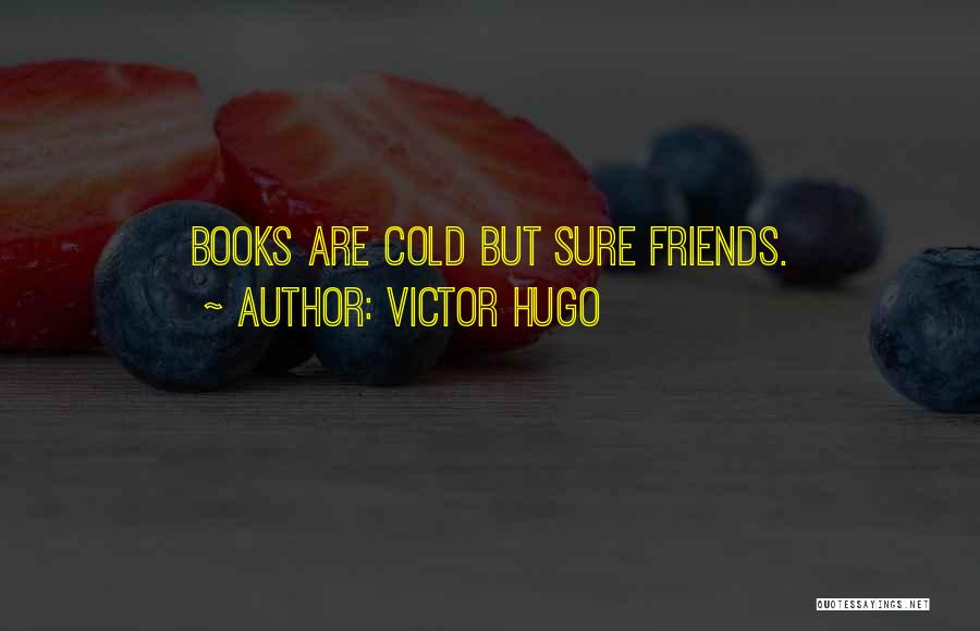 Victor Hugo Quotes: Books Are Cold But Sure Friends.