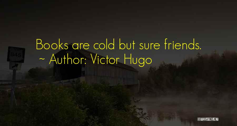 Victor Hugo Quotes: Books Are Cold But Sure Friends.