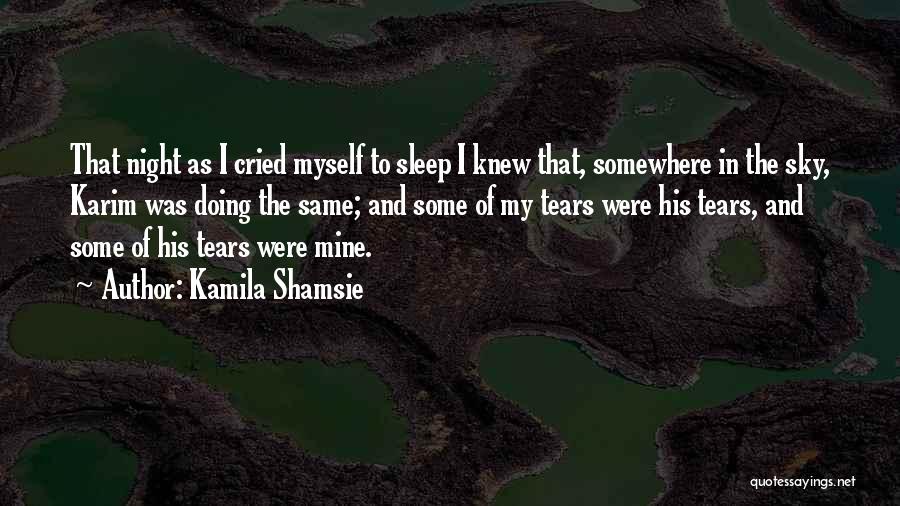 Kamila Shamsie Quotes: That Night As I Cried Myself To Sleep I Knew That, Somewhere In The Sky, Karim Was Doing The Same;