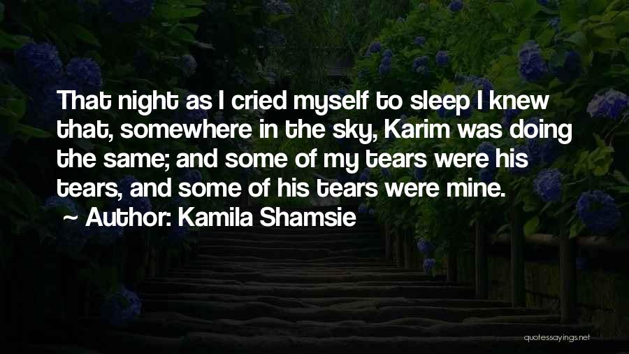 Kamila Shamsie Quotes: That Night As I Cried Myself To Sleep I Knew That, Somewhere In The Sky, Karim Was Doing The Same;