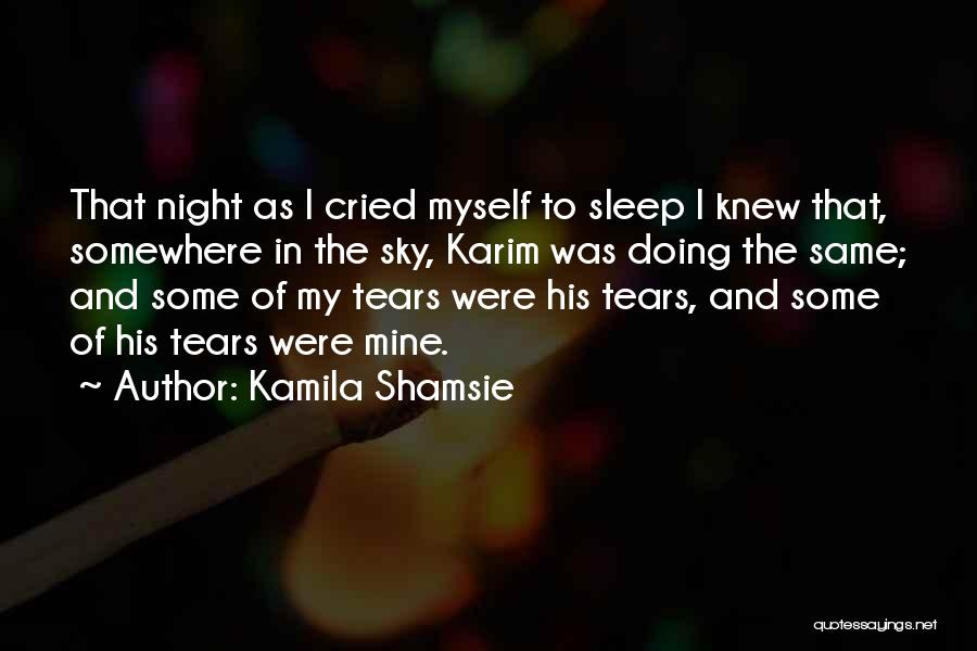 Kamila Shamsie Quotes: That Night As I Cried Myself To Sleep I Knew That, Somewhere In The Sky, Karim Was Doing The Same;