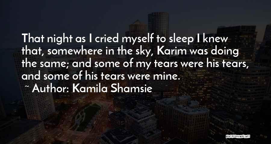 Kamila Shamsie Quotes: That Night As I Cried Myself To Sleep I Knew That, Somewhere In The Sky, Karim Was Doing The Same;