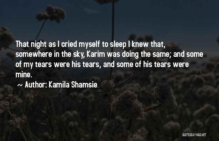 Kamila Shamsie Quotes: That Night As I Cried Myself To Sleep I Knew That, Somewhere In The Sky, Karim Was Doing The Same;