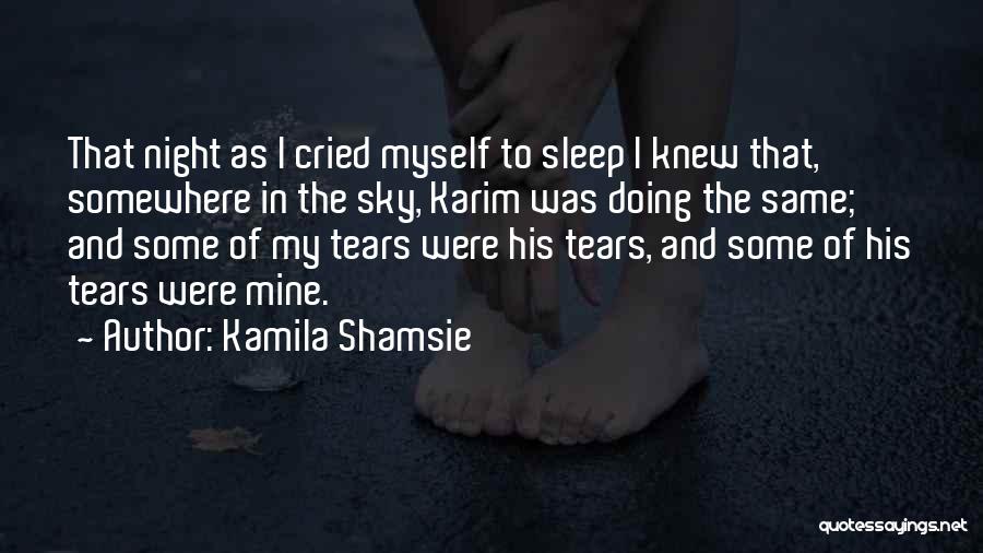 Kamila Shamsie Quotes: That Night As I Cried Myself To Sleep I Knew That, Somewhere In The Sky, Karim Was Doing The Same;