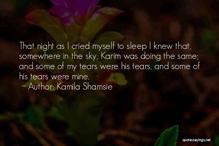 Kamila Shamsie Quotes: That Night As I Cried Myself To Sleep I Knew That, Somewhere In The Sky, Karim Was Doing The Same;