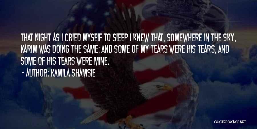 Kamila Shamsie Quotes: That Night As I Cried Myself To Sleep I Knew That, Somewhere In The Sky, Karim Was Doing The Same;