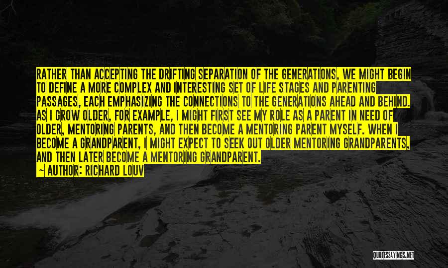 Richard Louv Quotes: Rather Than Accepting The Drifting Separation Of The Generations, We Might Begin To Define A More Complex And Interesting Set