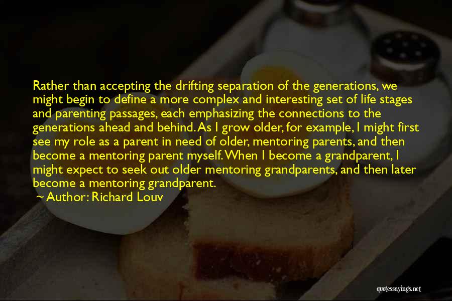 Richard Louv Quotes: Rather Than Accepting The Drifting Separation Of The Generations, We Might Begin To Define A More Complex And Interesting Set