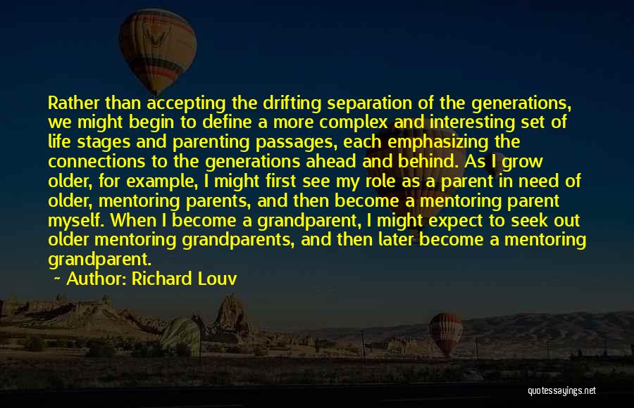 Richard Louv Quotes: Rather Than Accepting The Drifting Separation Of The Generations, We Might Begin To Define A More Complex And Interesting Set