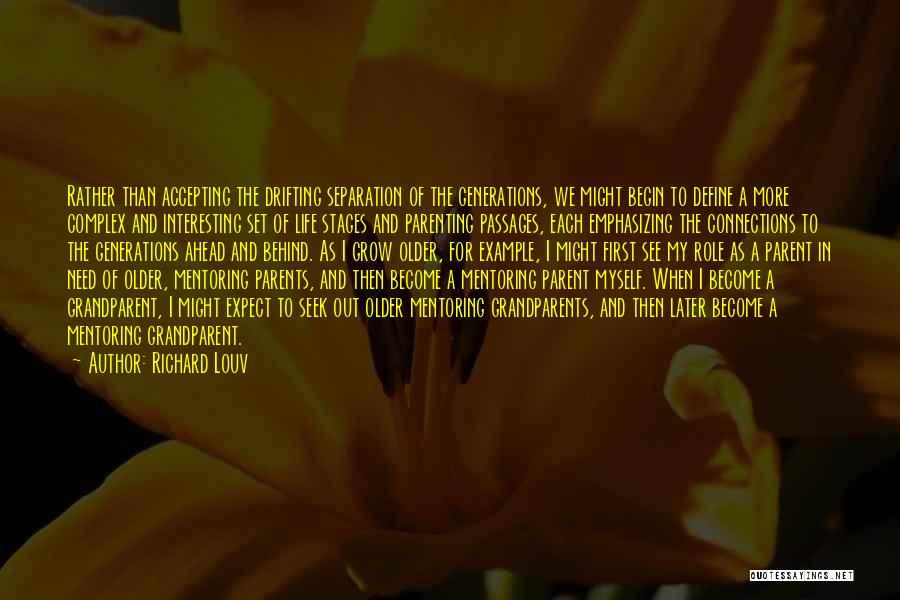 Richard Louv Quotes: Rather Than Accepting The Drifting Separation Of The Generations, We Might Begin To Define A More Complex And Interesting Set