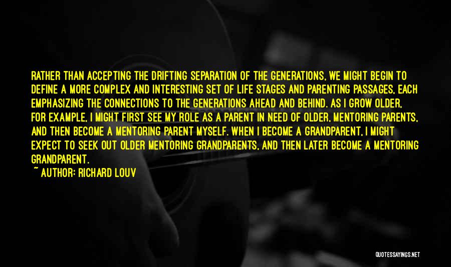 Richard Louv Quotes: Rather Than Accepting The Drifting Separation Of The Generations, We Might Begin To Define A More Complex And Interesting Set