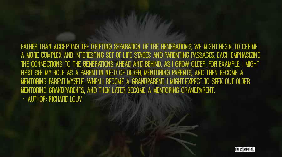 Richard Louv Quotes: Rather Than Accepting The Drifting Separation Of The Generations, We Might Begin To Define A More Complex And Interesting Set