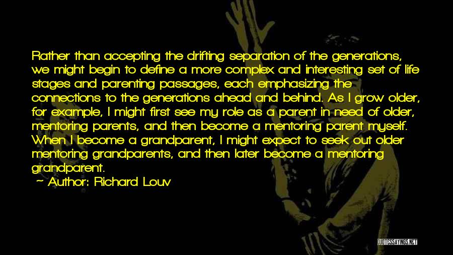 Richard Louv Quotes: Rather Than Accepting The Drifting Separation Of The Generations, We Might Begin To Define A More Complex And Interesting Set
