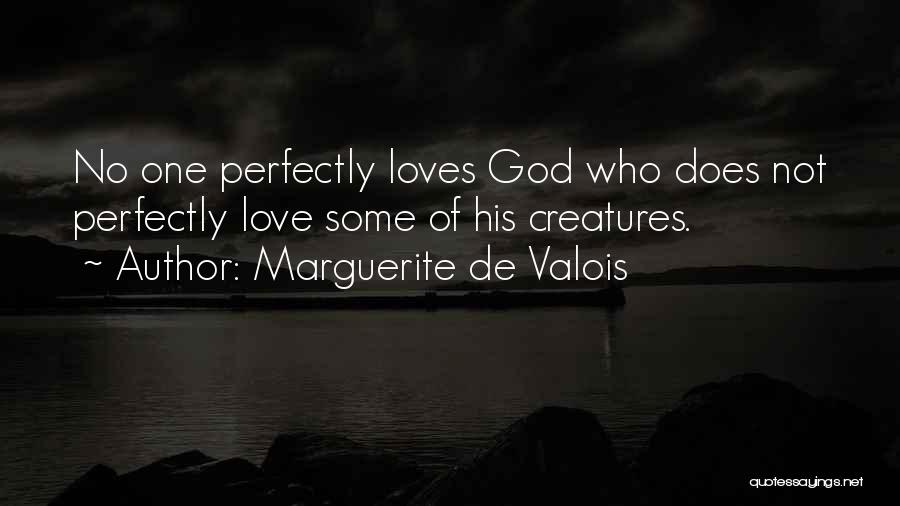 Marguerite De Valois Quotes: No One Perfectly Loves God Who Does Not Perfectly Love Some Of His Creatures.