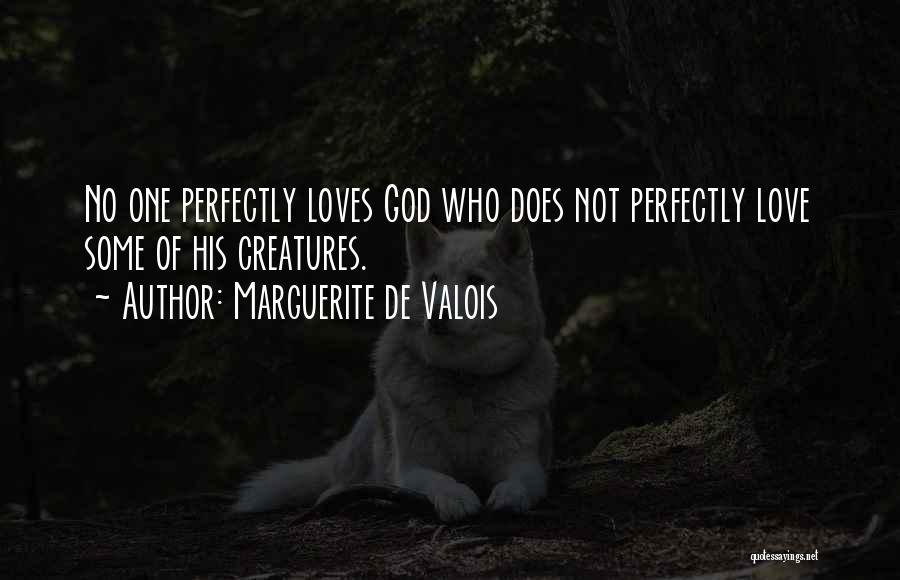 Marguerite De Valois Quotes: No One Perfectly Loves God Who Does Not Perfectly Love Some Of His Creatures.