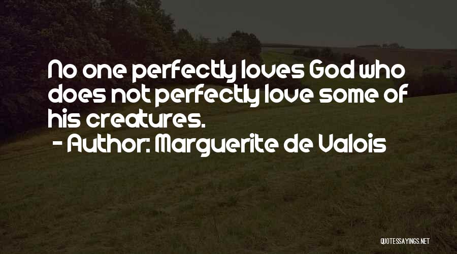 Marguerite De Valois Quotes: No One Perfectly Loves God Who Does Not Perfectly Love Some Of His Creatures.