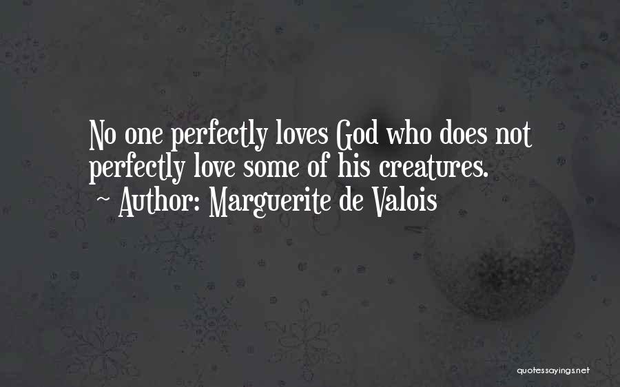 Marguerite De Valois Quotes: No One Perfectly Loves God Who Does Not Perfectly Love Some Of His Creatures.