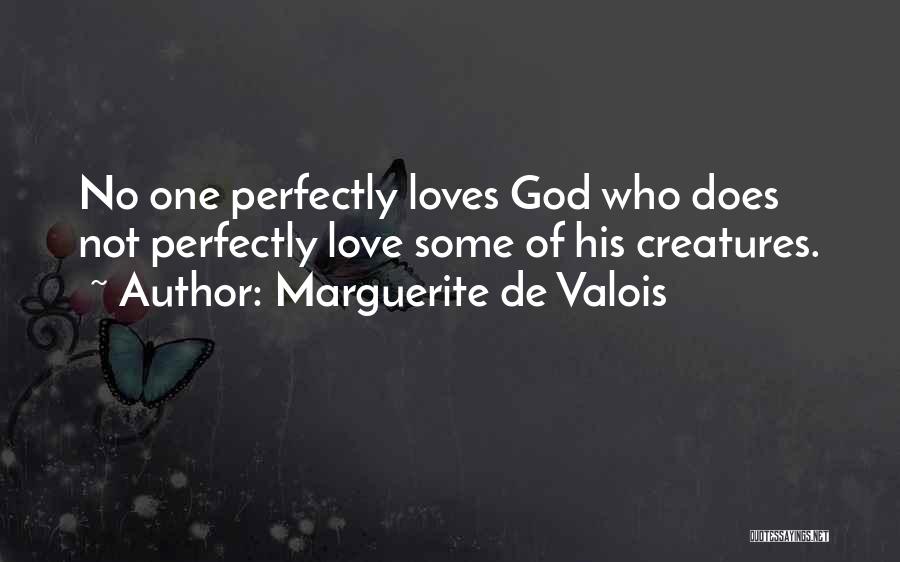 Marguerite De Valois Quotes: No One Perfectly Loves God Who Does Not Perfectly Love Some Of His Creatures.