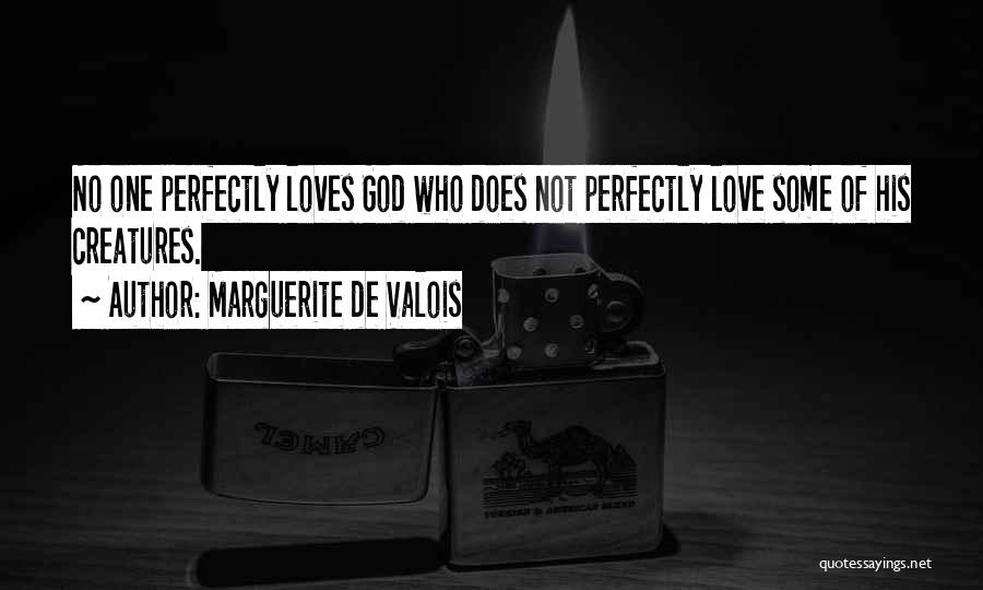 Marguerite De Valois Quotes: No One Perfectly Loves God Who Does Not Perfectly Love Some Of His Creatures.