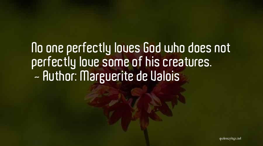 Marguerite De Valois Quotes: No One Perfectly Loves God Who Does Not Perfectly Love Some Of His Creatures.