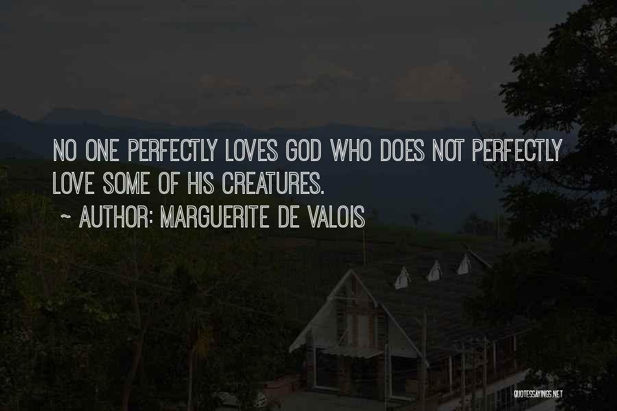 Marguerite De Valois Quotes: No One Perfectly Loves God Who Does Not Perfectly Love Some Of His Creatures.