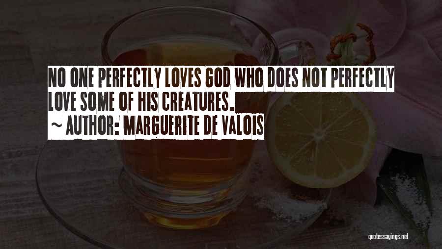 Marguerite De Valois Quotes: No One Perfectly Loves God Who Does Not Perfectly Love Some Of His Creatures.