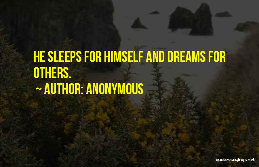 Anonymous Quotes: He Sleeps For Himself And Dreams For Others.