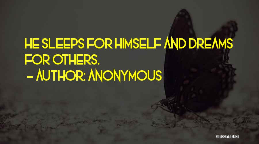Anonymous Quotes: He Sleeps For Himself And Dreams For Others.