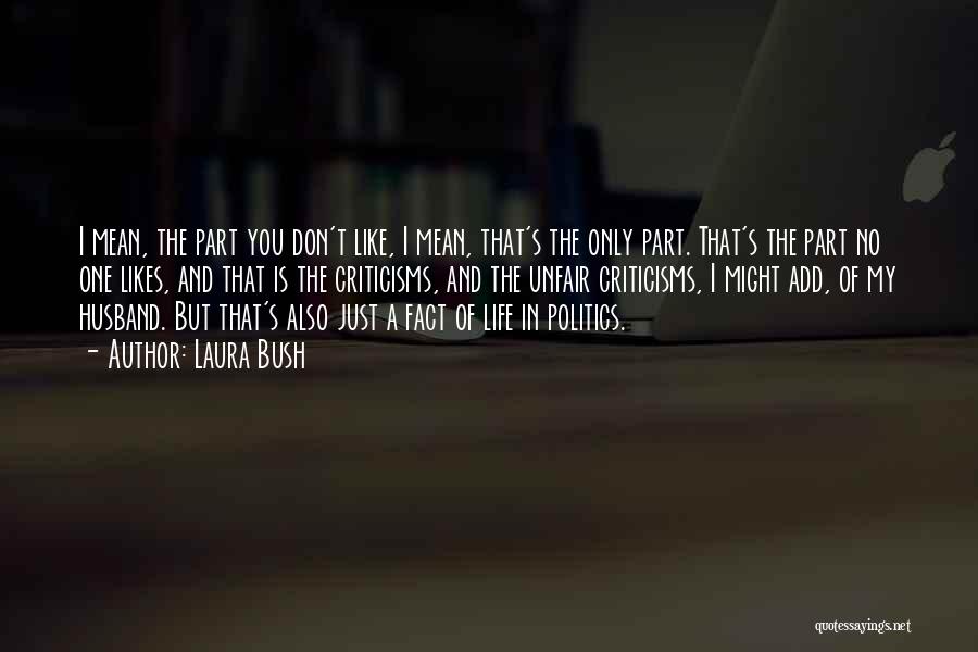 Laura Bush Quotes: I Mean, The Part You Don't Like, I Mean, That's The Only Part. That's The Part No One Likes, And