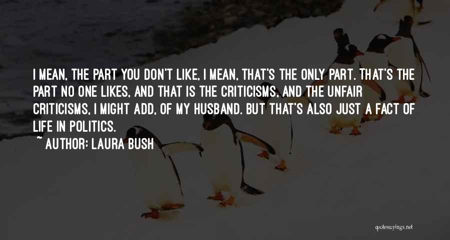 Laura Bush Quotes: I Mean, The Part You Don't Like, I Mean, That's The Only Part. That's The Part No One Likes, And