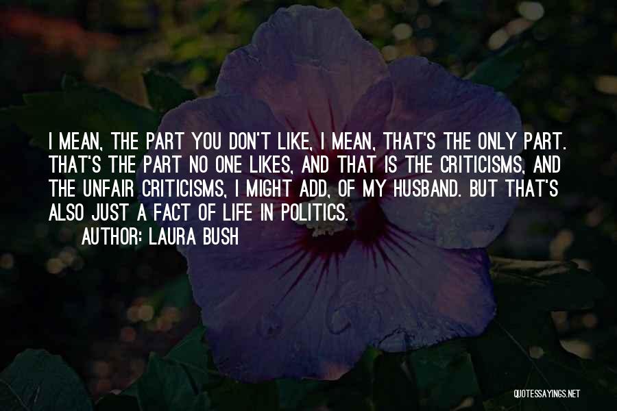 Laura Bush Quotes: I Mean, The Part You Don't Like, I Mean, That's The Only Part. That's The Part No One Likes, And