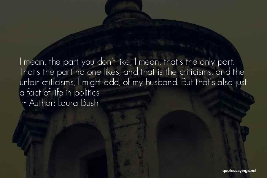 Laura Bush Quotes: I Mean, The Part You Don't Like, I Mean, That's The Only Part. That's The Part No One Likes, And